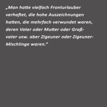 Texttafel: "Man hat vielfach Fronturlauber verhaftet, die hohe Auszeichnungen hatten, die mehrfach verwundet waren, deren Vater oder Mutter oder Großvater usw. aber Zigeuner oder Zigeuner-Mischlinge waren."